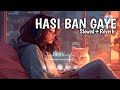 Hasi Ban Gaye-) Female Version)[Slowed & Reverb]Lofi Song||Trending Lofi Song #BSG #lofisong