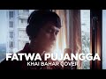 FATWA PUJANGGA (COVER BY KHAI BAHAR)