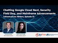 Chatting Google Cloud Next, Security Field Day, and Mainframe Advancements - Infrastructure Matters