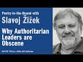Poetry-in-the-Round with Slavoj Žižek: Why Authoritarian Leaders Are Obscene