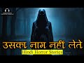 उसका नाम नहीं लेते | Uska Naam Nahi Lete Horror Story | Hindi Horror Stories Episode 400