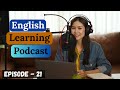 English Learning Podcast Conversation Episode 21 | Intermediate | English Speaking Practice Podcast