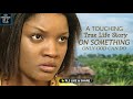 A Touching True Life Story On Something Only God Can Do - A Nigerian Movie