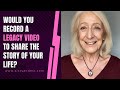 Would You Record a Legacy Video to Share The Story of Your Life?