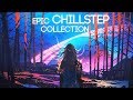 Epic Chillstep Collection 2019 [2 Hour Mix]