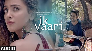 IK VAARI Full Audio Song Feat. Ayushmann Khurrana Aisha Sharma T-Series IK VAARI Full Audio Song Feat. Ayushmann Khurrana Aisha Sharma T-Series