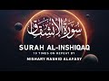 Surah Al- 'Inshiqaq 10x Repeat | Mishary Rashid Alafasy | مشاري بن راشد العفاسي | سورة الإنشقاق