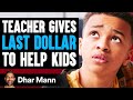 TEACHER Gives LAST DOLLAR To HELP KIDS, What Happens Next Is Shocking | Dhar Mann