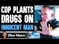 Cop PLANTS DRUGS On INNOCENT MAN, What Happens Is Shocking | Dhar Mann