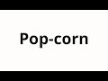 How to pronounce Pop-corn