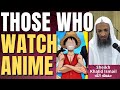 WATCHING ANIME - Is watching anime haram - Sheikh Khalid Ismail حفظه الله