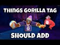 Things That Should Be Added to Gorilla Tag...