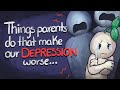 5 Things Parents Do That Make Your Depression Worse
