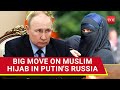 Putin's Big Move On Muslim Hijab In Russia Amid 'Islamophobia' Concerns In West | Watch
