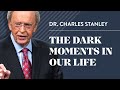 The Dark Moments In Our Life – Dr. Charles Stanley