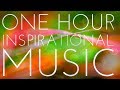 One Hour Of Light And Positive Inspirational Music - Uplifting Instrumental Background Music