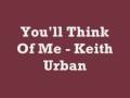 You'll Think Of Me - Keith Urban (Lyrics)