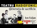 Ion Valjan - Generatia de sacrificiu | Teatru radiofonic