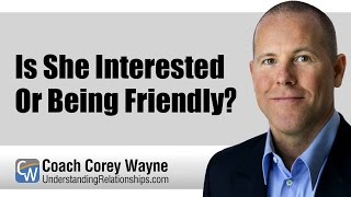Is He Interested Or Just Being Friendly Is He Interested Or Just Being Friendly