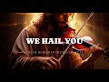 WE HAIL YOU/PROPHETIC VIOLIN WORSHIP INSTRUMENTAL/BACKGROUND PRAYER MUSIC