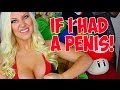 IF I HAD A PENIS!