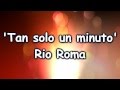 Rio Roma - Tan Solo Un Minuto (Letra)