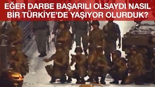 Eğer Darbe Başarılı Olsaydı Nasıl Bir Türkiye