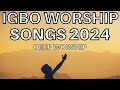 Deep Igbo Worship Songs 2024 - Morning Igbo Worship Songs 2024 - Igbo Gospel Songs