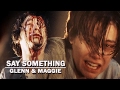 (TWD) Glenn & Maggie || Say something