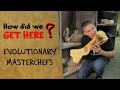 How Did We Get Here? - Evolutionary MasterChefs