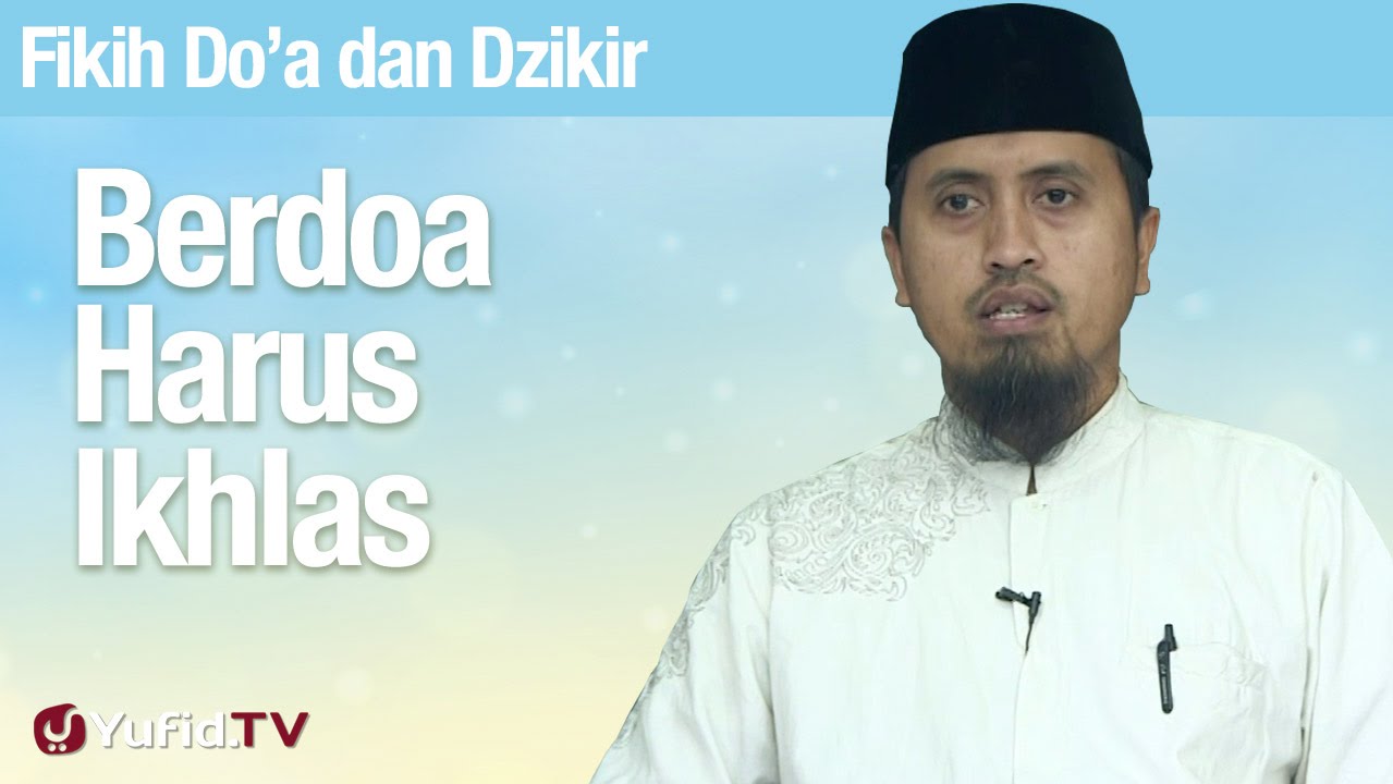 Fiqih Doa dan Dzikir: Berdoa Harus Ikhlas - Ustadz Abdullah Zaen, MA Fiqih Doa dan Dzikir: Berdoa Harus Ikhlas - Ustadz Abdullah Zaen, MA