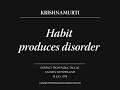 Habit produces disorder | J. Krishnamurti