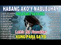 Habang Akoy Nabubuhay Masasakit Na Kanta 😭 OPM Heart Broken Songs 2024 Sad Songs Make You Cry