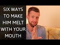 6 Surprising Ways to Make Him Melt with Your Mouth Every Time