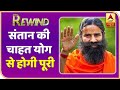 Baba Ramdev Yog Yatra : संतान की चाहत योग से होगी पूरी | Rewind
