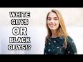 Do Girls Prefer White Guys OR Black Guys!?