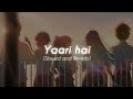 Yaari hai | Tony, Riyaz & Siddharth ( Slowed + Reverb ) ♡