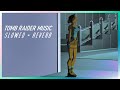 Tomb Raider Music - Slowed + Reverb