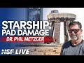 How Starship Flight 1 Destroyed the Pad with Dr. Phil Metzger - NSF Live