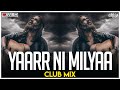 Yaarr Ni Milyaa | Club Mix | Harrdy Sandhu | B Praak | Jaani | Arvindr Khaira | DJ Ravish & DJ Chico