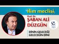 Prof. Dr. Şaban Ali Düzgün - Dinin Geleceği, Geleceğin Dini / İlim Meclisi 20.04.2024