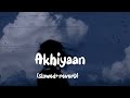Akhiyaan Slowed and Reverb Neha Kakkar- Tony Kakkar - Bohemia | Lofi