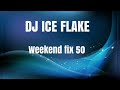 DJ ICE FLAKE WEEKEND FIX 50