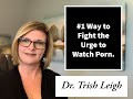 #1 Way to Fight the Urge to Watch Pornography. (with Dr. Trish Leigh)
