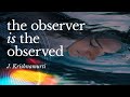The Observer is the Observed | Krishnamurti