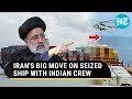 Iran's Big Announcement On Ship With Indian Crew It Seized Hours Before Israel Attack