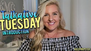 TALKATIVE TUESDAY INTRODUCTION || Kellyprepster