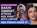 Rakhi Sawant INTERVIEW: Attacks Adil Khan Durrani From Dubai; Says, 'Ask Farah  Khan If.."
