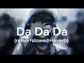 Da Da Da (jarico remix+slowed+reverb)