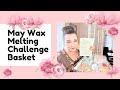 May Wax Melting Challenge Basket-#meltingbasket #waxchallenge #waxcommunity